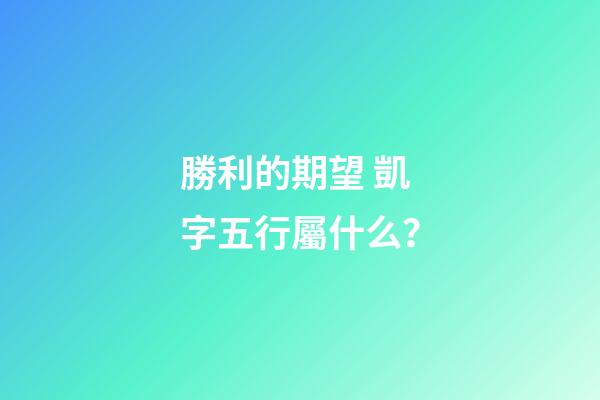 勝利的期望 凱字五行屬什么？
